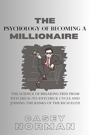 the psychology of becoming a millionaire the science of breaking free from paycheck to paycheck cycle and
