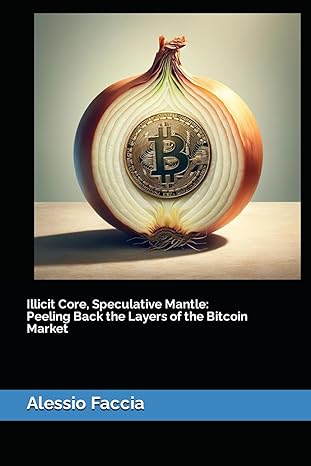 illicit core speculative mantle peeling back the layers of the bitcoin market 1st edition alessio faccia