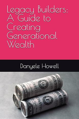 legacy builders a guide to creating generational wealth 1st edition danyele howell b0cwh1w7qv, 979-8882797316