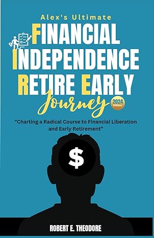 alexs ultimate financial independence retire early journey charting a radical course to financial liberation