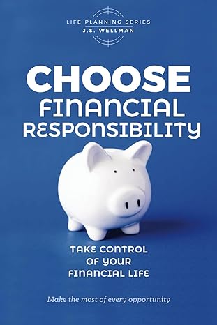 choose financial responsibility take control of your financial life 1st edition j s wellman 1952359392,