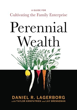 perennial wealth a guide for cultivating the family enterprise 1st edition daniel r lagerborg ,taylor