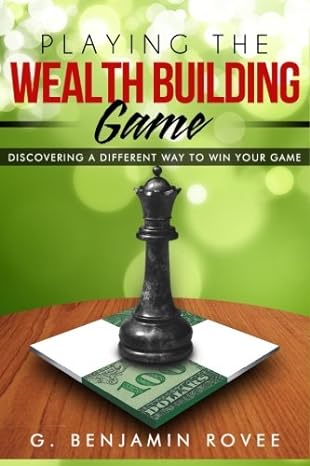 playing the wealth building game discovering a different way to win your game 1st edition g benjamin rovee