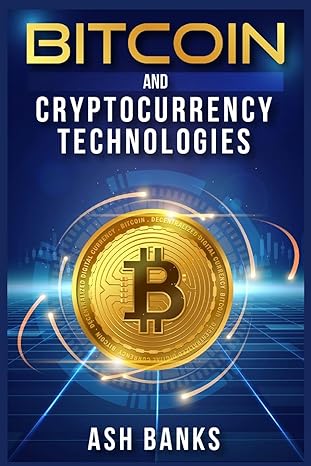 bitcoin and cryptocurrency technologies everything you need to know to make money with crypto trading and