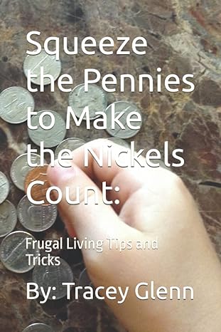 squeeze the pennies to make the nickels count frugal living tips and tricks 1st edition tracey glenn