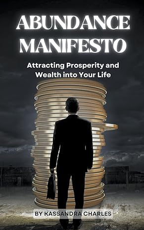 abundance manifesto attracting prosperity and wealth into your life 1st edition kassandra charles b0cxl11n8x,