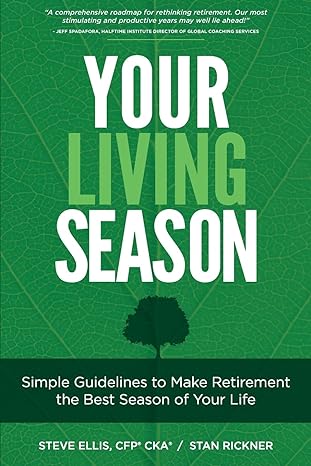 your living season simple guidelines to make retirement the best season of your life 1st edition steve ellis