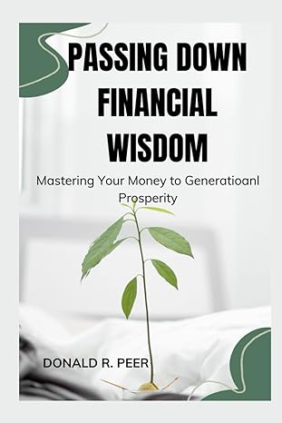 passing down financial wisdom mastering your money to generational prosperity 1st edition donald r peer
