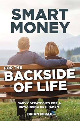 smart money for the backside of life savvy strategies for a rewarding retirement 1st edition brian mirau