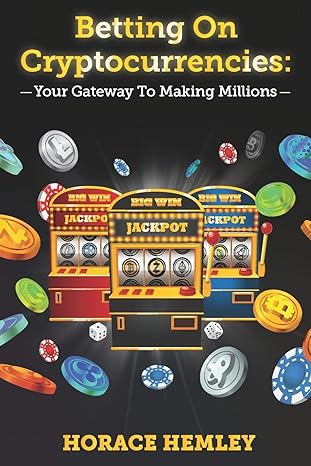 betting on cryptocurrencies your gateway to making millions 1st edition horace hemley 1070949957,