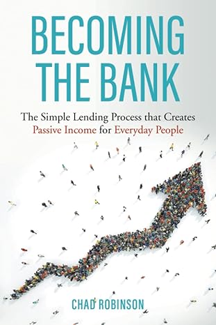 becoming the bank the simple lending process that creates passive income for everyday people 1st edition chad