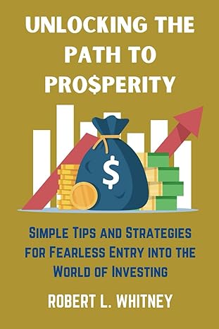 unlocking the path to prosperity simple tips and strategies for fearless entry into the world of investing