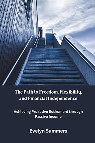 the path to freedom flexibility and financial independence achieving proactive retirement through passive