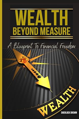 wealth beyond measure a blueprint to financial freedom 1st edition sherlock brown b0cnyh9tqx, 979-8868181504
