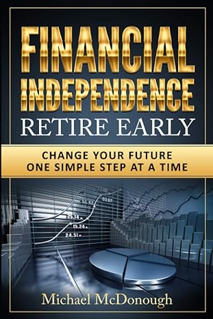 financial independence retire early change your future one simple step at a time 1st edition michael