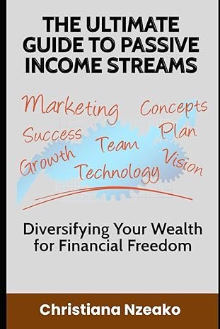 the ultimate guide to passive income streams diversifying your wealth for financial freedom 1st edition
