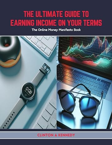 the ultimate guide to earning income on your terms the online money manifesto book 1st edition clinton a