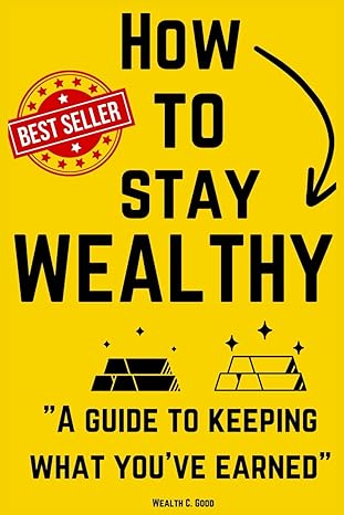how to stay wealthy keeping what youve earned 1st edition wealth good b0cjlp38d6, 979-8862389937