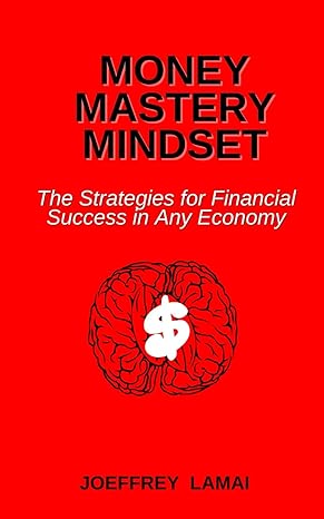 money mastery mindset the strategies for financial success in any economy 1st edition joeffrey lamai