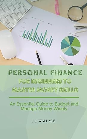 personal finance for beginners to master money skills an essential guide to budget and manage money wisely