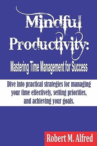 mindful productivity mastering time management for success dive into practical strategies for managing your