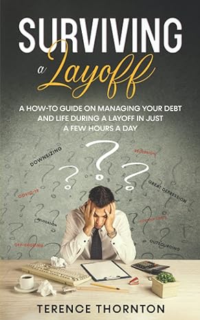 surviving a layoff a how to guide on managing your debt and life during a layoff in just a few hours a day