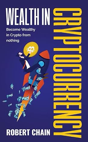 wealth in cryptocurrency become wealthy in crypto from nothing 1st edition robert chain b09vwmw7kx,