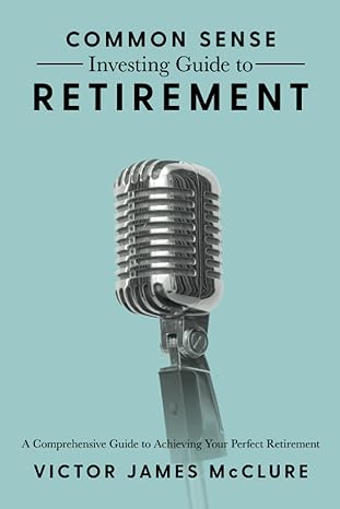 common sense investing guide to retirement a comprehensive guide to achieving your perfect retirement 1st