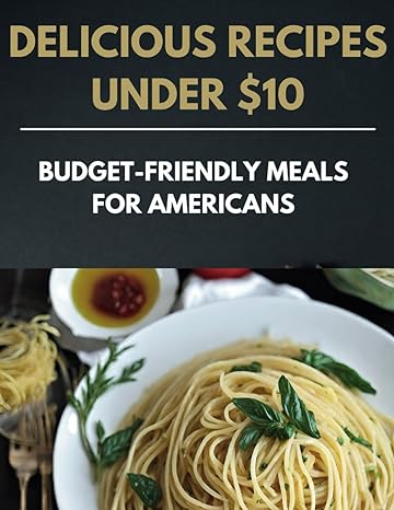Delicious Recipes Under $10 Budget Friendly Meals For Americans