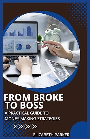 from broke to boss a practical guide to money making strategies 1st edition elizabeth parker b0ct3zvx38,