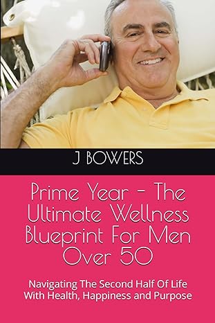 prime year the ultimate wellness blueprint for men over 50 navigating the second half of life with health