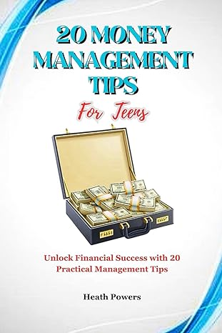 20 management tips for teens unlock financial success with 20 practical management tips 1st edition heath