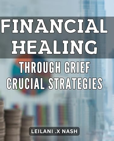 financial healing through grief crucial strategies unlocking your path to financial recovery essential
