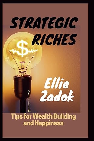 strategic riches tips for wealth building and happiness 1st edition ellie zadok b0cpb4671j, 979-8870462714