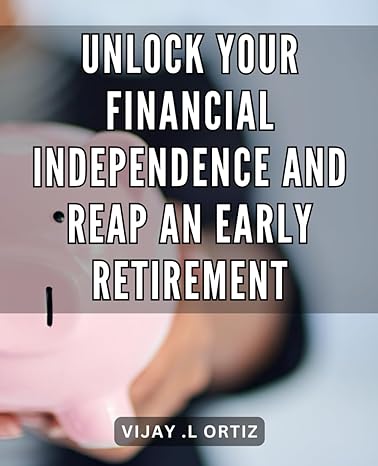 unlock your financial independence and reap an early retirement discover the path to financial freedom and