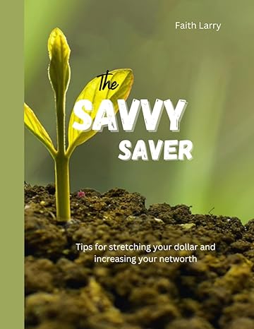 the savvy saver tips for stretching your dollar and increasing your networth 1st edition faith larry