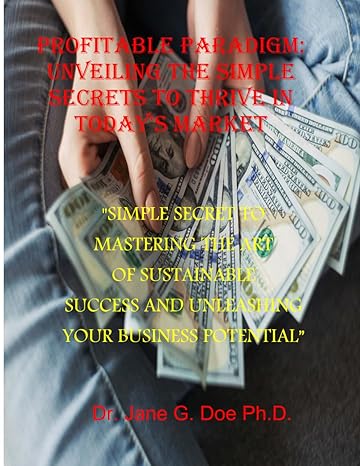 Profitable Paradigm Unveiling The Simple Secrets To Thrive In Todays Market Simple Secret To Mastering The Art Of Sustainable Success And Unleashing Your Business Potential