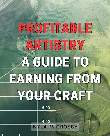 profitable artistry a guide to earning from your craft craft your way to profit an expert guide to monetizing