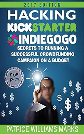 hacking kickstarter indiegogo how to raise big bucks in 30 days secrets to running a crowdfunding campaign on