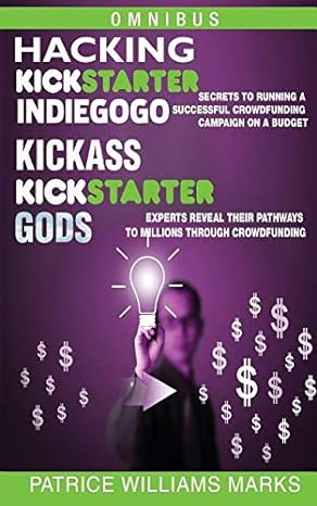 omnibus crowdfunding series hacking kickstarter indiegogo and kickass kickstarter gods 1st edition patrice