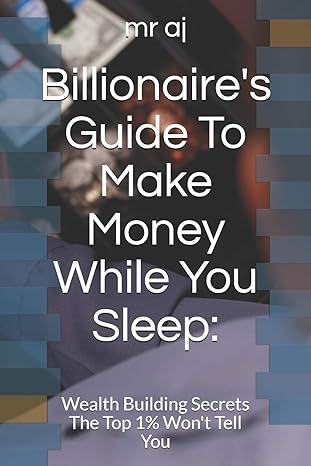 billionaires guide to make money while you sleep wealth building secrets the top 1 wont tell you 1st edition