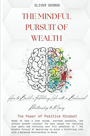 The Mindful Pursuit Of Wealth How To Build A Fulfilling Life With A Balanced Relationship To Money