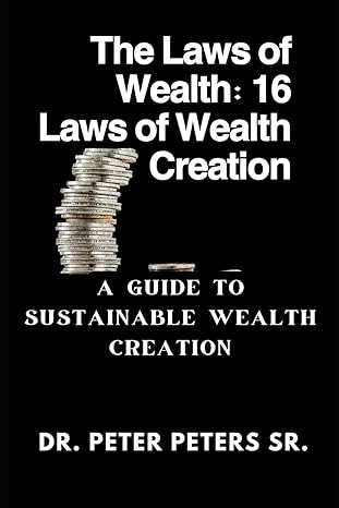 the laws of wealth creation sixteen laws of wealth creation a guide to sustainable wealth creation 1st