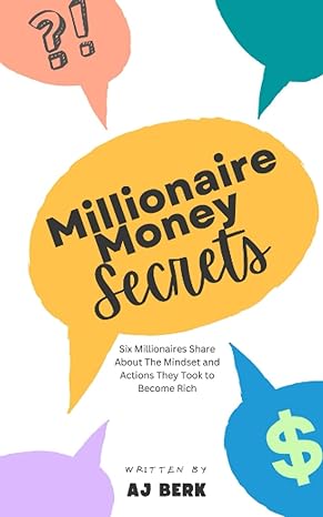 millionaire money secrets six millionaires share about the mindset and actions that made them rich 1st
