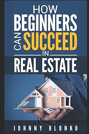 how beginners can succeed in real estate 1st edition johnny blonko 1980768048, 978-1980768043