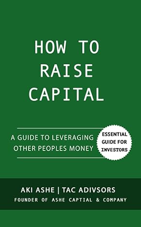 how to raise capital a guide to leveraging other peoples money 1st edition aki ashe ,tac advisors b097brrbt5,