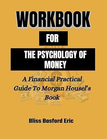 workbook for the psychology of money a financial practical guide to morgan housels book 1st edition bliss