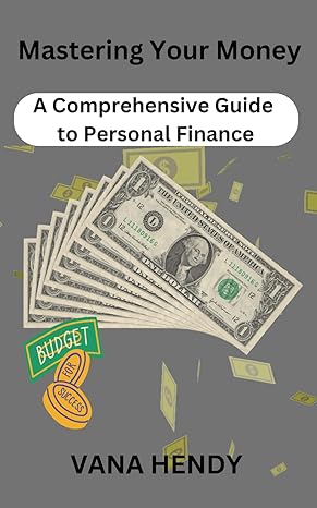 mastering your money a comprehensive guide to personal finance 1st edition vana hendy b0cv88y4h3,