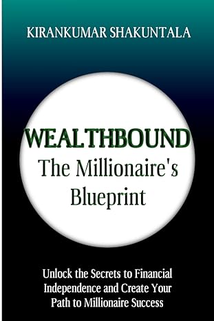 wealthbound the millionaires blueprint unlock the secrets to financial independence and create your path to