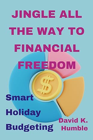 jingle all the way to financial freedom smart holiday budgeting 1st edition david k humble b0cnq9phfr,